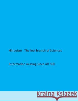 Hinduism- The lost branch of Sciences: Information missing since AD 500 Kripa, Krishna 9781511940733