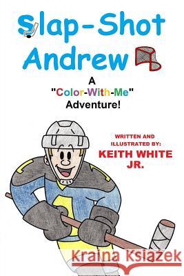 Slap-Shot Andrew: A Color-With-Me Adventure! Keith Whit 9781511941044 Createspace