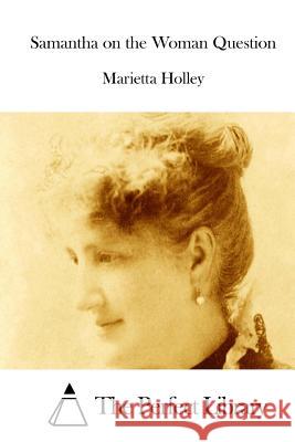 Samantha on the Woman Question Marietta Holley The Perfect Library 9781511942454 Createspace