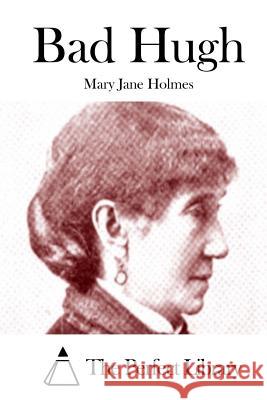 Bad Hugh Mary Jane Holmes The Perfect Library 9781511942911 Createspace