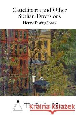 Castellinaria and Other Sicilian Diversions Henry Festing Jones The Perfect Library 9781511943444 Createspace