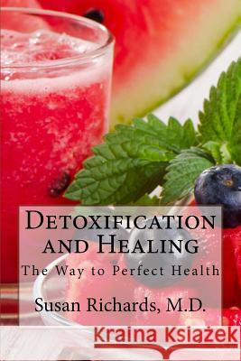 Detoxification and Healing: The Way to Perfect Health Susan Richard 9781511943635 Createspace