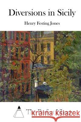 Diversions in Sicily Henry Festing Jones The Perfect Library 9781511943741 Createspace