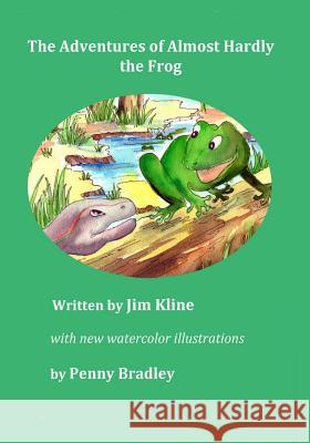 The Adventures of Almost Hardly the Frog: Revised Edition Jim Kline Penny Bradley 9781511943758 Createspace