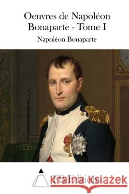 Oeuvres de Napoléon Bonaparte - Tome I Fb Editions 9781511943949 Createspace