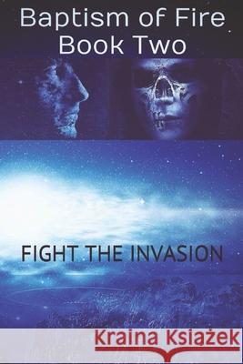 Fight The Invasion: Baptism of Fire - Book Two Butler, Owen 9781511946889 Createspace