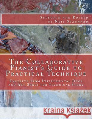 The Collaborative Pianist's guide to Practical Technique: Excerpts from Instrumental Duos and Art Songs for Technical Study Stannard, Neil 9781511947862 Createspace