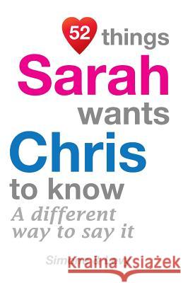 52 Things Sarah Wants Chris To Know: A Different Way To Say It Simone 9781511948265 Createspace Independent Publishing Platform