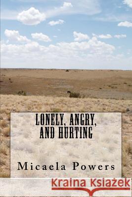 Lonely, Angry, and Hurting Micaela Powers 9781511949132 Createspace