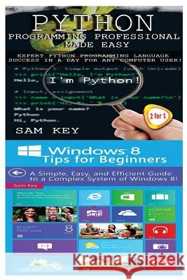 Python Programming Professional Made Easy & Windows 8 Tips for Beginners Sam Key 9781511950152 Createspace