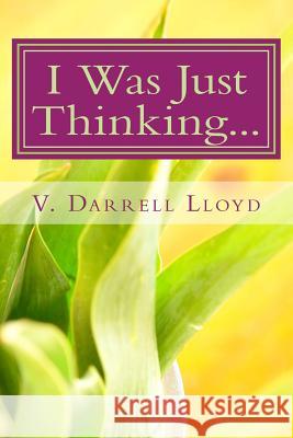 I Was Just Thinking...: Thoughts on Love and Relationship V. Darrell Lloyd 9781511950329 Createspace