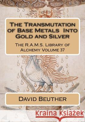 The Transmutation of Base Metals Into Gold and Silver David Beuther Philip N. Wheeler 9781511950381 Createspace