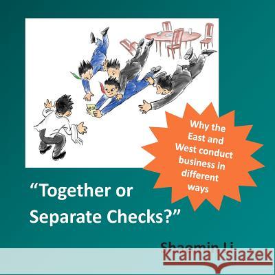 Together or Separate Checks?: Why the East and West Conduct Business in Different Ways Shaomin Li 9781511951333 Createspace