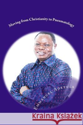 Moving from Christianity to Pneumatology: Adultery, Fornication and Forgiveness Dr Emmanuel Adetula 9781511951487 Createspace