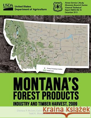 Montana's Forest Products Industry and Timber Harvest, 2009 United States Department of Agriculture 9781511951524