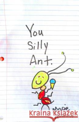 You Silly Ant: Silly ants are so silly Holloway, Erika Eve 9781511951692 Createspace