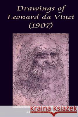 Drawings of Leonard da Vinci (1907) Adrian, Iacob 9781511952125 Createspace