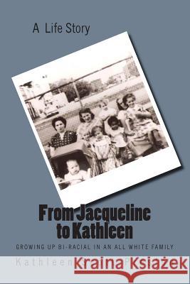 From Jacqueline to Kathleen: Growing up Bi-Racial in an All White Family Preston, Kathleen G. 9781511952910 Createspace