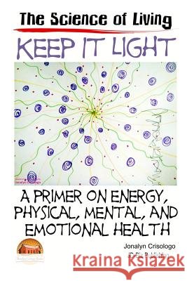 Keep It Light - A primer on energy, physical, mental, and emotional health Davidson, John 9781511953573 Createspace