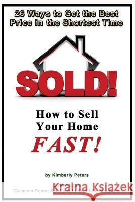 Sold!: How to Sell Your Home FAST! Peters, Kimberly 9781511954716