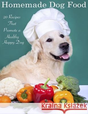 Home Made Dog Food: 20 Recipes That Promote a Healthy Happy Dog Tony Trent 9781511954860 Createspace Independent Publishing Platform