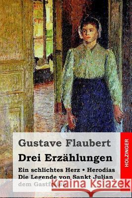 Drei Erzählungen: Ein schlichtes Herz / Die Legende von Sankt Julian dem Gastfreien / Herodias Fischer, Ernst Wilhelm 9781511954976