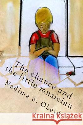 The Chance and the Little Musician: Two Grandma Stories Mrs Nadima S. Obeid MR Housam Obeid MR Housam Obeid 9781511956550 Createspace