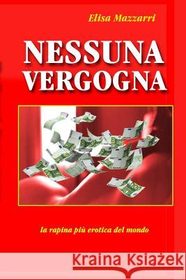 Nessuna vergogna Mazzarri, Elisa 9781511956734 Createspace