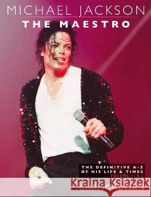 Michael Jackson The Maestro The Definitive A-Z Volume I A-J: Michael Jackson The Maestro The Definitive A-Z Volume I A-J Cadman, Chris 9781511958530