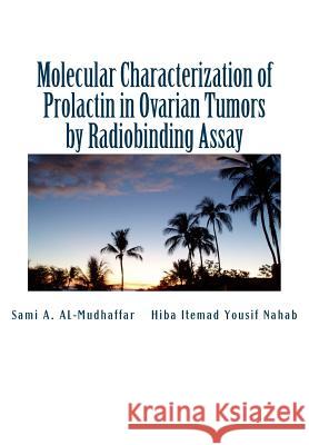 Molecular Characterization of Prolactin in Ovarian Tumors by Radiobinding Assay: Prolactin in Ovarian Tumors Prof Sami a. Al-Mudhaffa Hiba Itemad Yousif 9781511959285