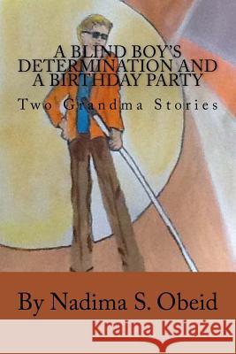 A Blind Boy's Determination and a Birthday Party: Two Grandma Stories Mrs Nadima S. Obeid MR Housam Obeid MR Housam Obeid 9781511959438 Createspace