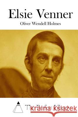 Elsie Venner Oliver Wendell Holmes The Perfect Library 9781511959872 Createspace