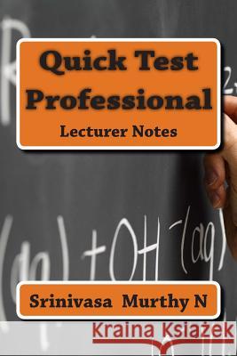 Quick Test Professional: Lecturer MR Srinivasa Murthy N 9781511960625 Createspace