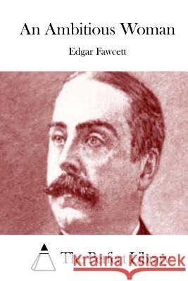 An Ambitious Woman Edgar Fawcett The Perfect Library 9781511960786 Createspace