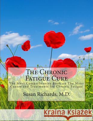 The Chronic Fatigue Cure: The Most Comprehensive Book on The Many Causes and Treatments for Chronic Fatigue Richards M. D., Susan 9781511961769 Createspace