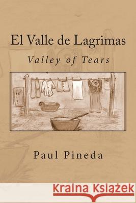 El Valle de Lagrimas: Valley of Tears Paul Pineda 9781511961974 Createspace Independent Publishing Platform