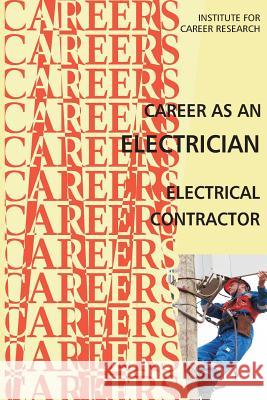 Career as an Electrician: Electrical Contractor Institute for Career Research 9781511962834 Createspace