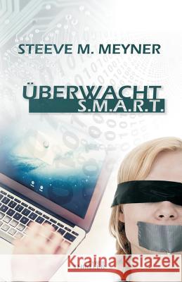 Überwacht - S.M.A.R.T.: Cyber-Thriller Meyner, Steeve M. 9781511963763 Createspace