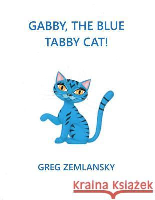 Gabby, The Blue Tabby Cat! Zemlansky, Greg 9781511963787 Createspace