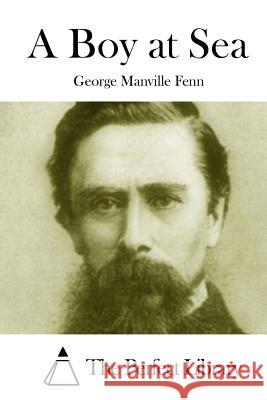 A Boy at Sea George Manville Fenn The Perfect Library 9781511963848 Createspace