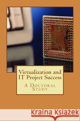 Virtualization and IT Project Success Scroggins, Richard 9781511963961 Createspace