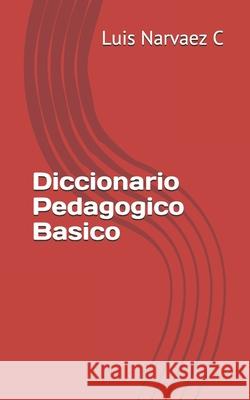 Diccionario Pedagogico Basico Luis Narvaez C 9781511964012 Createspace Independent Publishing Platform