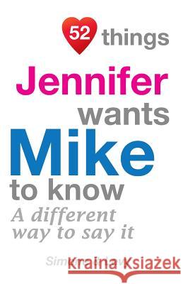 52 Things Jennifer Wants Mike To Know: A Different Way To Say It Simone 9781511964470