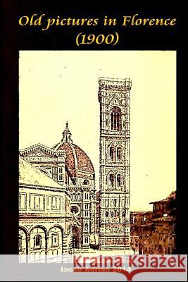 Old pictures in Florence (1900) Adrian, Iacob 9781511966085 Createspace