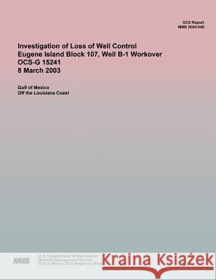 Investigation of Loss of Well Control Eugene Island Block 107, Well B-1 Workover OCS-G 15241 8 March 2003 U. S. Department of the Interior 9781511966535