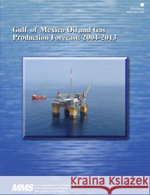 Oil and Gas Production Forecast: 2004-2013 U. S. Department of the Interior 9781511966603 Createspace