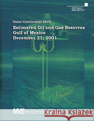 Estimated Oil and Gas Reserves, Gulf of Mexico, December 31, 2001 U. S. Department of the Interior 9781511966832 Createspace