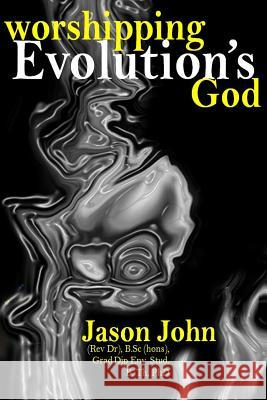Worshipping Evolution's God Rev Jason R. Joh 9781511967068 Createspace