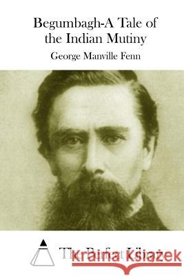 Begumbagh-A Tale of the Indian Mutiny George Manville Fenn The Perfect Library 9781511967419 Createspace