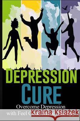 Depression Cure: Overcome Depression with Feel Good Mood Therapy Charles Lamont 9781511969246 Createspace